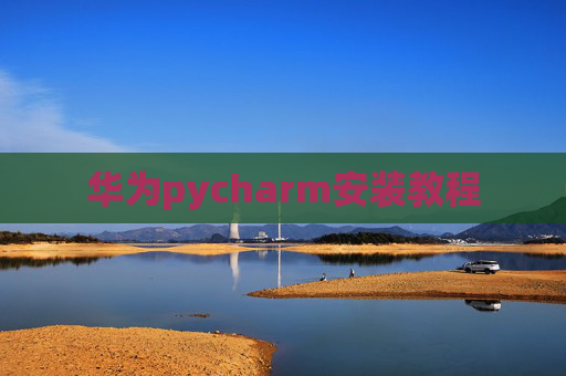 华为pycharm安装教程 华为pycharm安装教程
